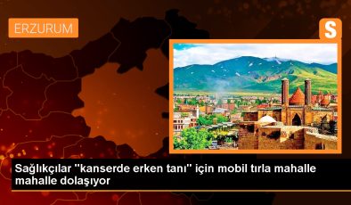 Erzurum’da Mobil Tırlarla Kanser Taraması Yapılıyor